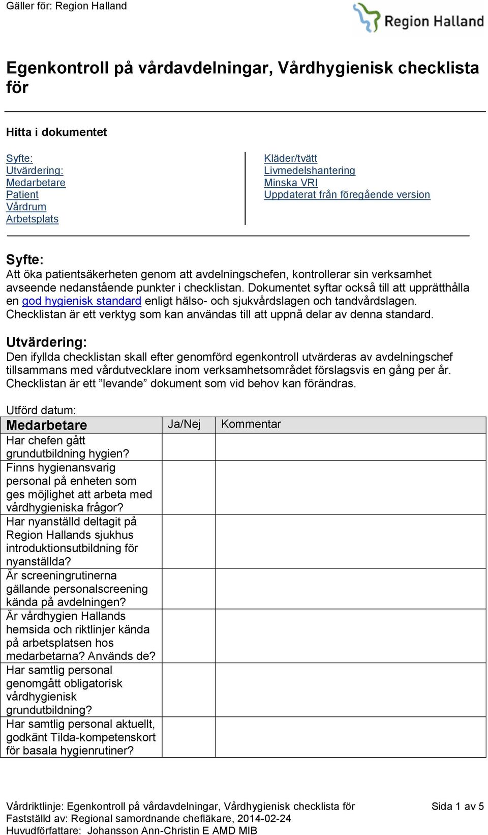 Dokumentet syftar också till att upprätthålla en god hygienisk standard enligt hälso- och sjukvårdslagen och tandvårdslagen.