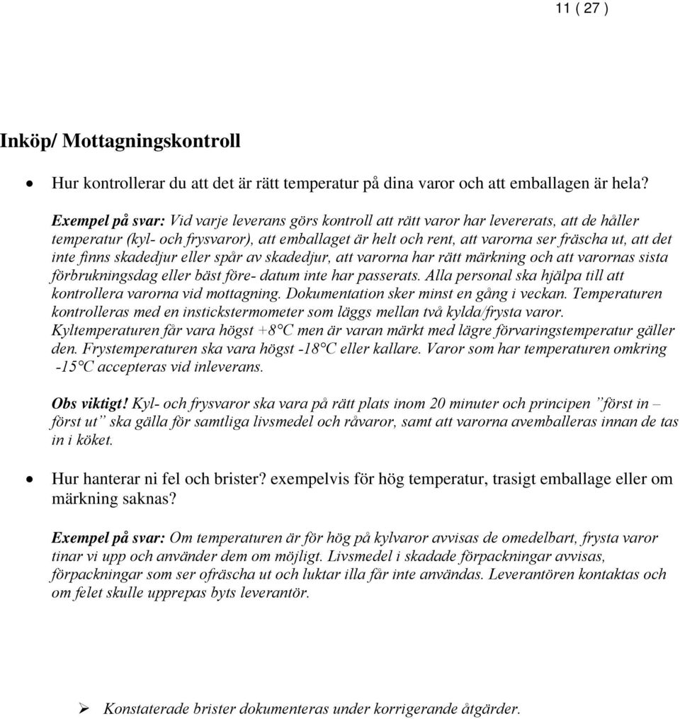 inte finns skadedjur eller spår av skadedjur, att varorna har rätt märkning och att varornas sista förbrukningsdag eller bäst före- datum inte har passerats.