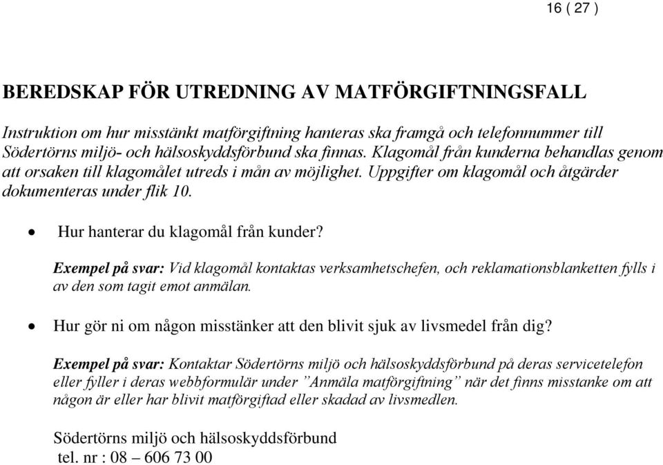 Exempel på svar: Vid klagomål kontaktas verksamhetschefen, och reklamationsblanketten fylls i av den som tagit emot anmälan. Hur gör ni om någon misstänker att den blivit sjuk av livsmedel från dig?