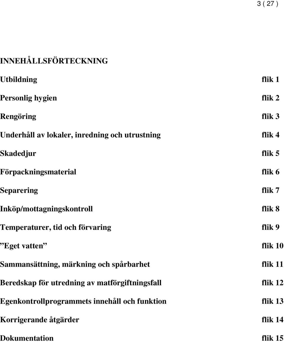 Temperaturer, tid och förvaring flik 9 Eget vatten flik 10 Sammansättning, märkning och spårbarhet flik 11 Beredskap för