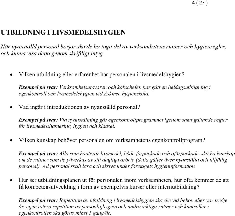 Exempel på svar: Verksamhetsutövaren och kökschefen har gått en heldagsutbildning i egenkontroll och livsmedelshygien vid Askmee hygienskola. Vad ingår i introduktionen av nyanställd personal?