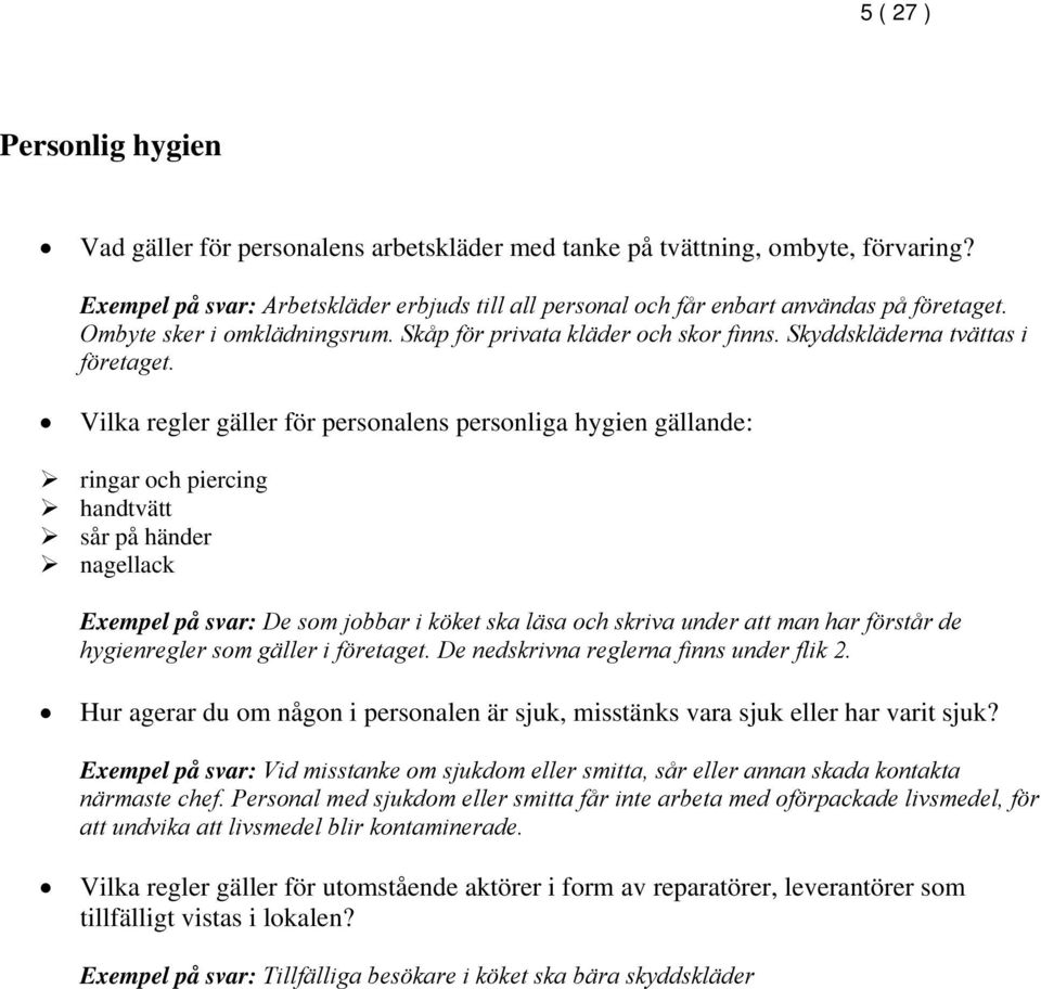 Vilka regler gäller för personalens personliga hygien gällande: ringar och piercing handtvätt sår på händer nagellack Exempel på svar: De som jobbar i köket ska läsa och skriva under att man har