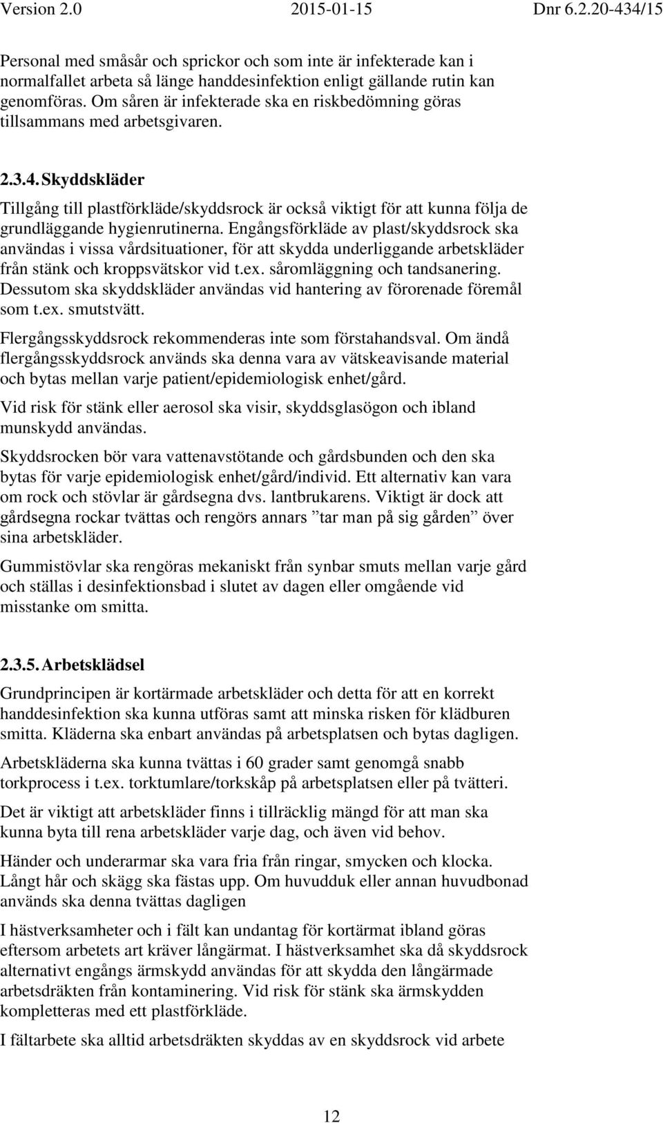 Skyddskläder Tillgång till plastförkläde/skyddsrock är också viktigt för att kunna följa de grundläggande hygienrutinerna.