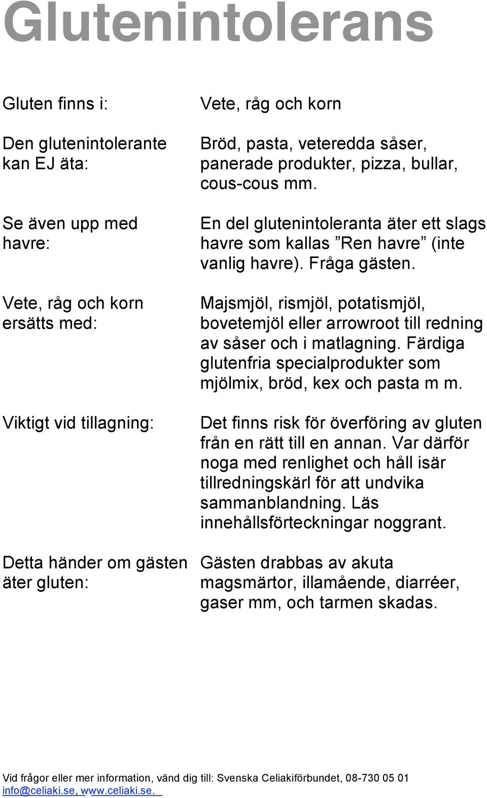 Majsmjöl, rismjöl, potatismjöl, bovetemjöl eller arrowroot till redning av såser och i matlagning. Färdiga glutenfria specialprodukter som mjölmix, bröd, kex och pasta m m.