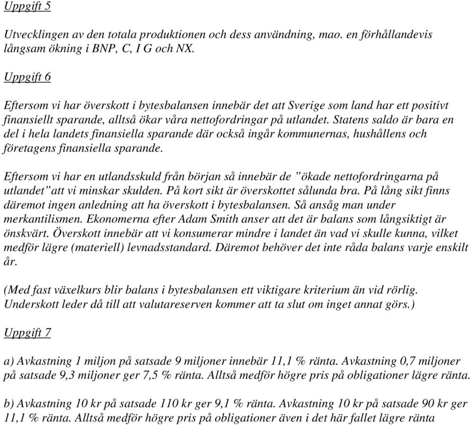 Statens saldo är bara en del i hela landets finansiella sparande där också ingår kommunernas, hushållens och företagens finansiella sparande.