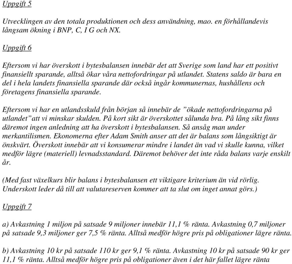 Statens saldo är bara en del i hela landets finansiella sparande där också ingår kommunernas, hushållens och företagens finansiella sparande.