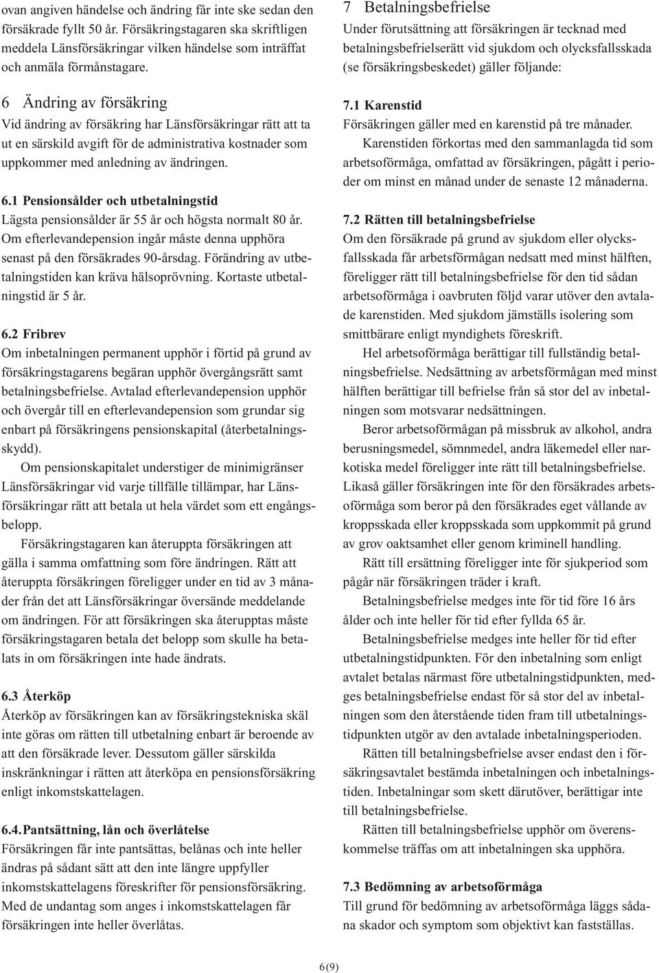 1 Pensionsålder och utbetalningstid Lägsta pensionsålder är 55 år och högsta normalt 80 år. Om efterlevandepension ingår måste denna upphöra senast på den försäkrades 90-årsdag.