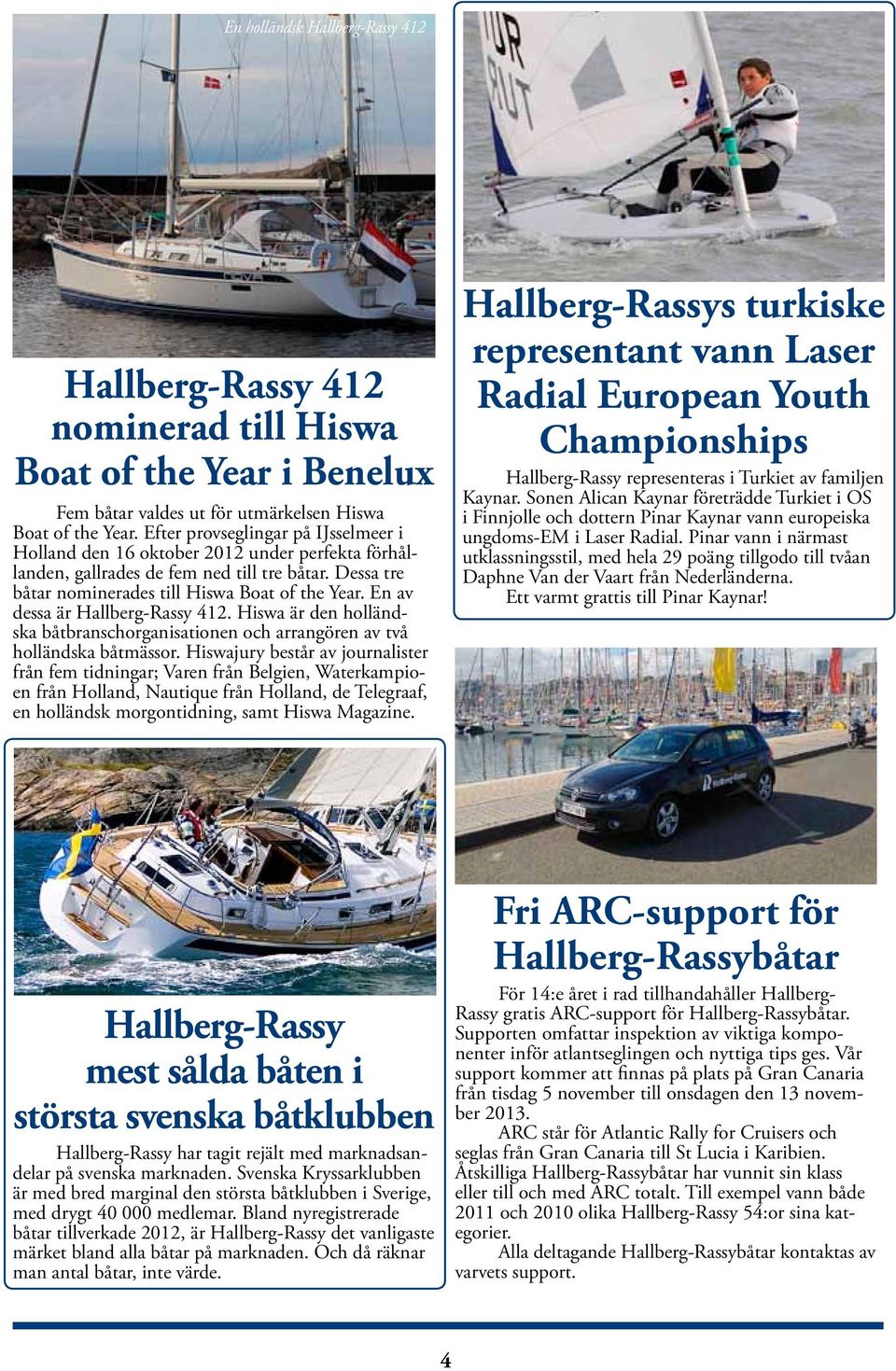 En av dessa är Hallberg-Rassy 412. Hiswa är den holländska båtbransch organisationen och arrangören av två holländska båtmässor.