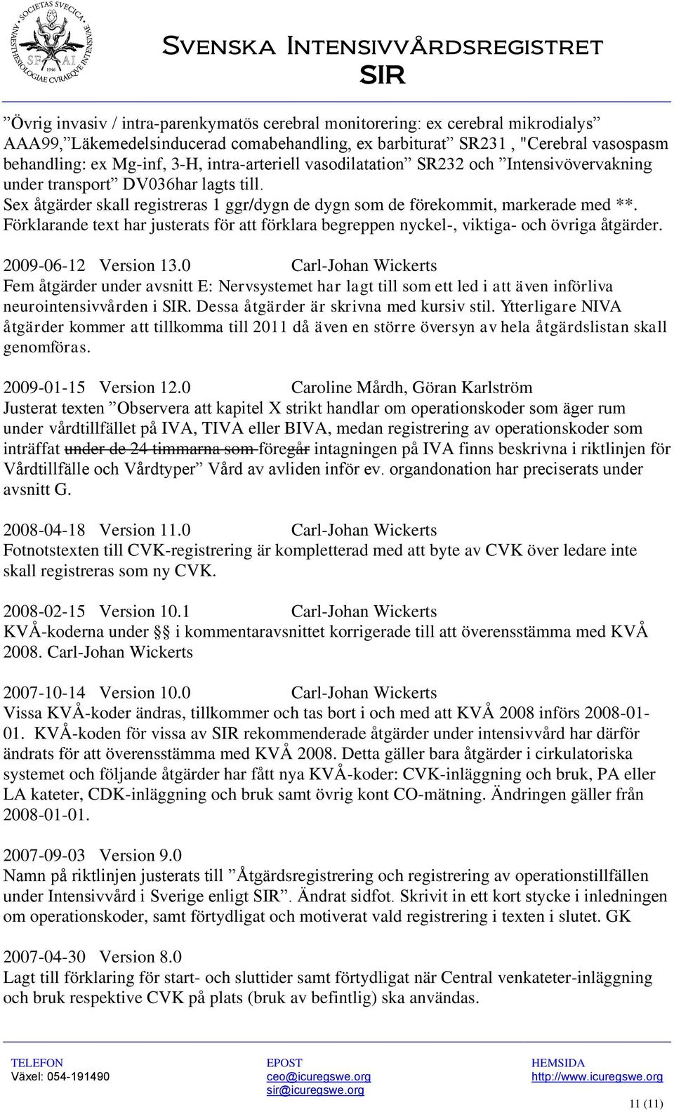 Förklarande text har justerats för att förklara begreppen nyckel-, viktiga- och övriga åtgärder. 2009-06-12 Version 13.