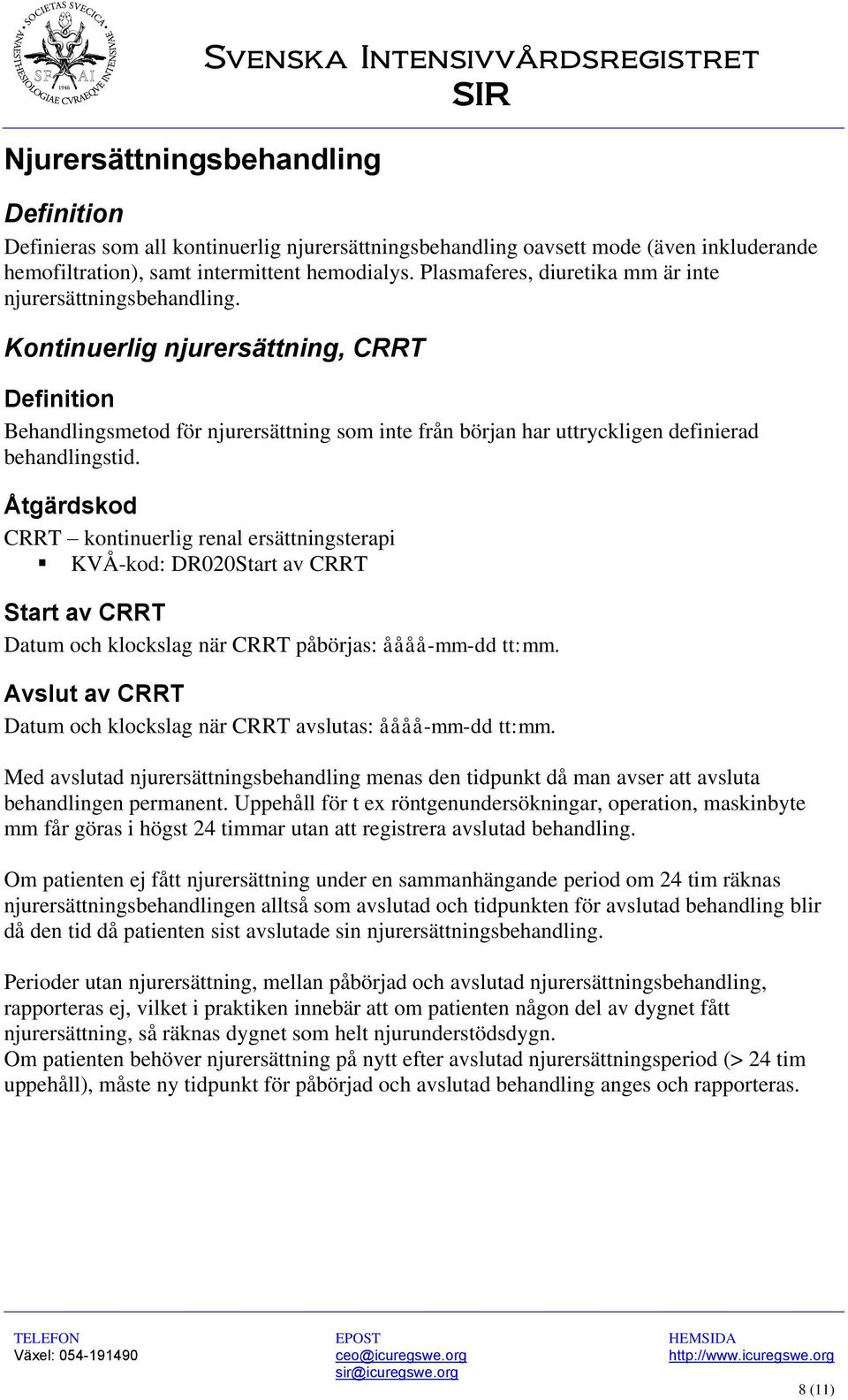 Kontinuerlig njurersättning, CRRT Definition Behandlingsmetod för njurersättning som inte från början har uttryckligen definierad behandlingstid.