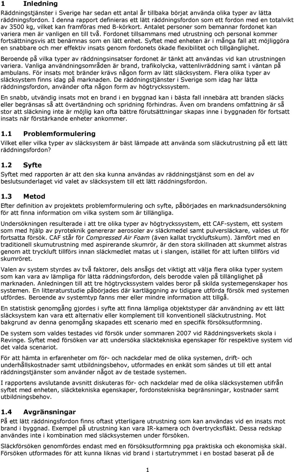 Antalet personer som bemannar fordonet kan variera men är vanligen en till två. Fordonet tillsammans med utrustning och personal kommer fortsättningsvis att benämnas som en lätt enhet.