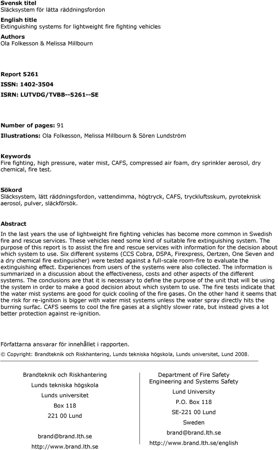 aerosol, dry chemical, fire test. Sökord Släcksystem, lätt räddningsfordon, vattendimma, högtryck, CAFS, tryckluftsskum, pyroteknisk aerosol, pulver, släckförsök.