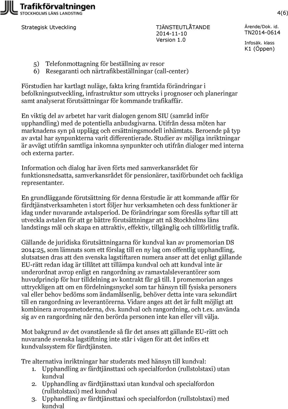 befolkningsutveckling, infrastruktur som uttrycks i prognoser och planeringar samt analyserat förutsättningar för kommande trafikaffär.