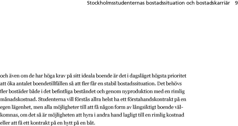 Det behövs fler bostäder både i det befintliga beståndet och genom nyproduktion med en rimlig månadskostnad.