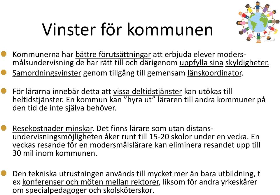 En kommun kan hyra ut läraren till andra kommuner på den tid de inte själva behöver. Resekostnader minskar.