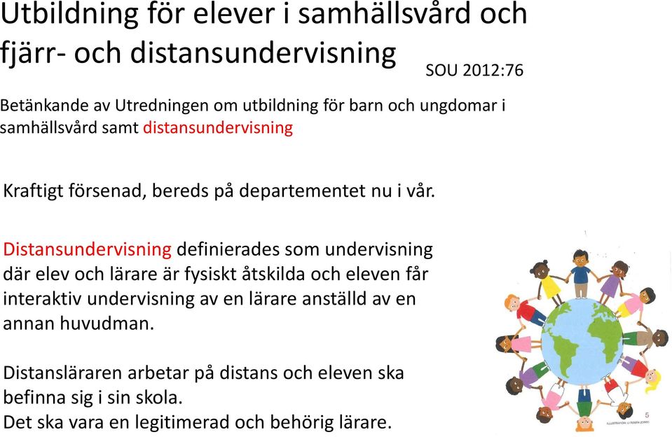 Distansundervisning definierades som undervisning där elev och lärare är fysiskt åtskilda och eleven får interaktiv undervisning av