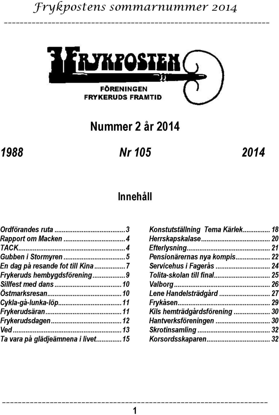 .. 13 Ta vara på glädjeämnena i livet... 15 Konstutställning Tema Kärlek... 18 Herrskapskalase... 20 Efterlysning... 21 Pensionärernas nya kompis.