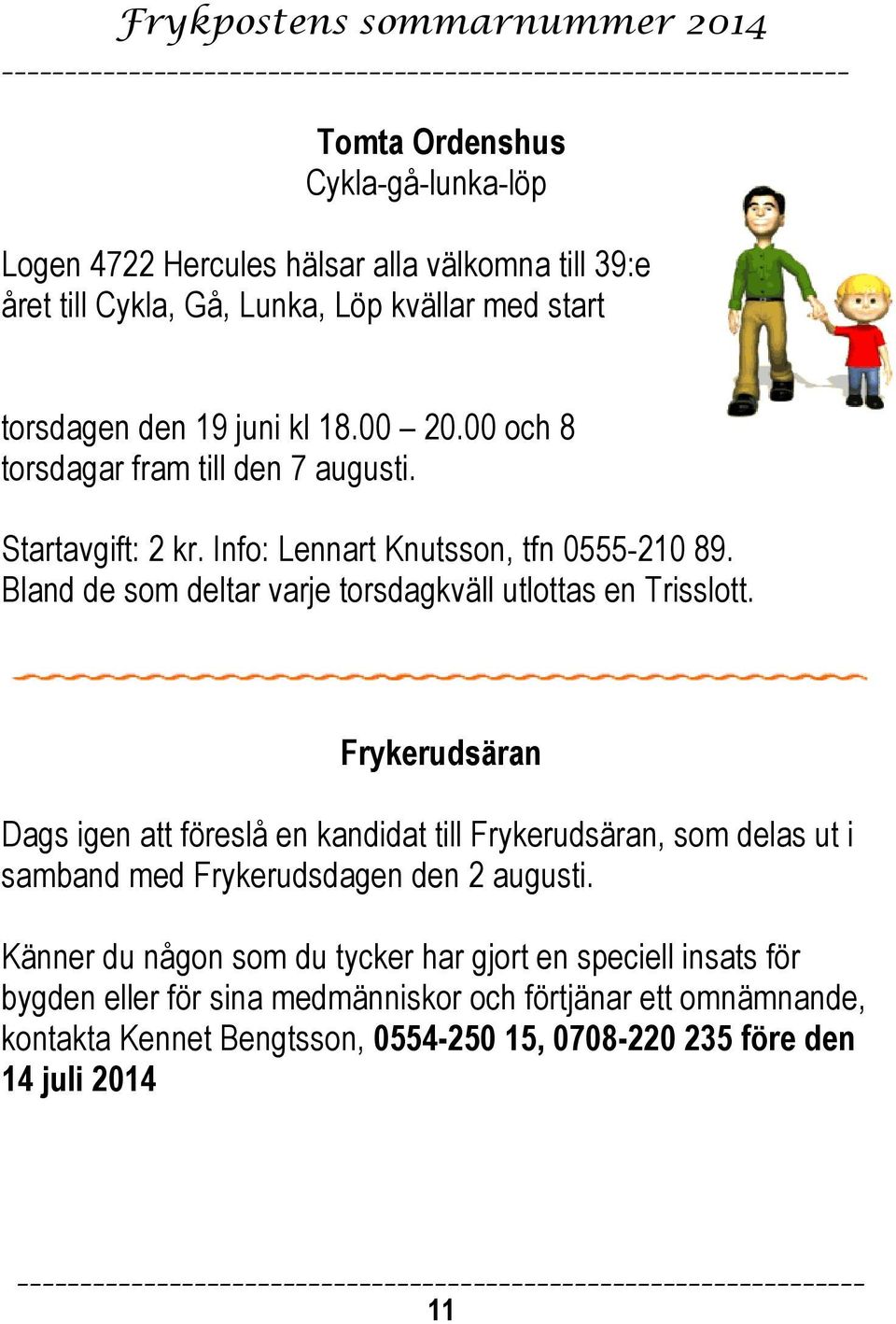 Bland de som deltar varje torsdagkväll utlottas en Trisslott.