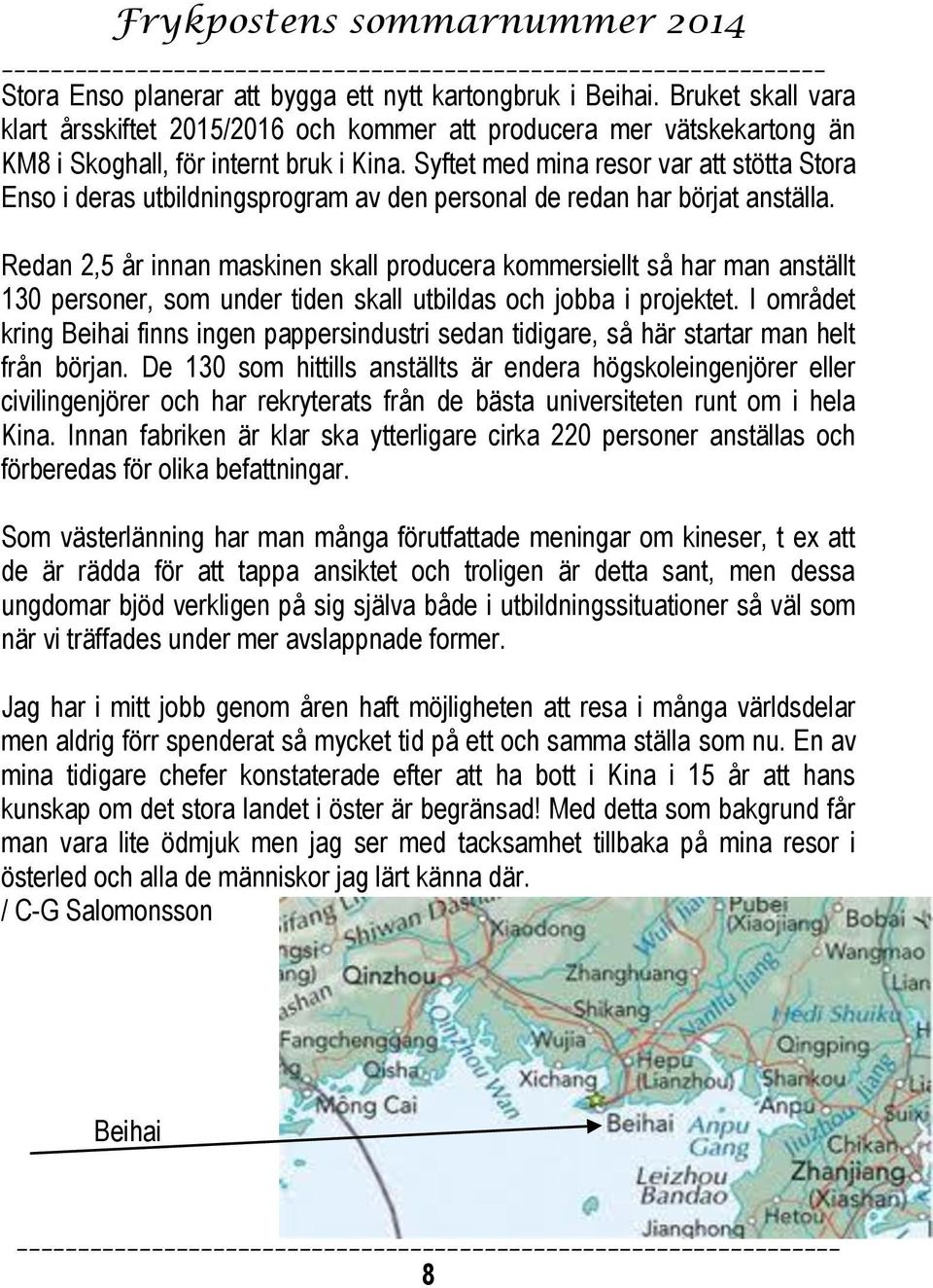 Redan 2,5 år innan maskinen skall producera kommersiellt så har man anställt 130 personer, som under tiden skall utbildas och jobba i projektet.