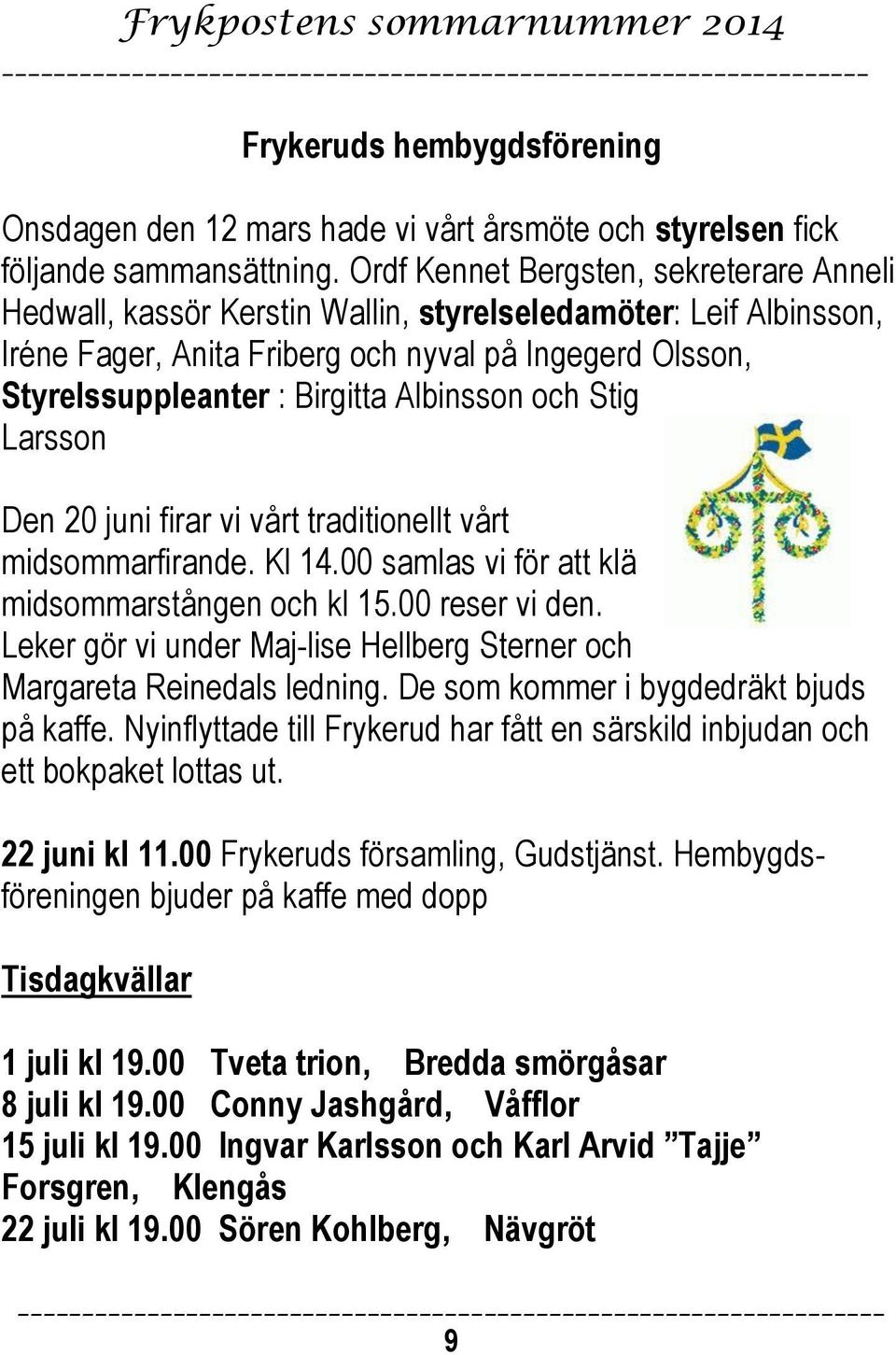 Albinsson och Stig Larsson Den 20 juni firar vi vårt traditionellt vårt midsommarfirande. Kl 14.00 samlas vi för att klä midsommarstången och kl 15.00 reser vi den.