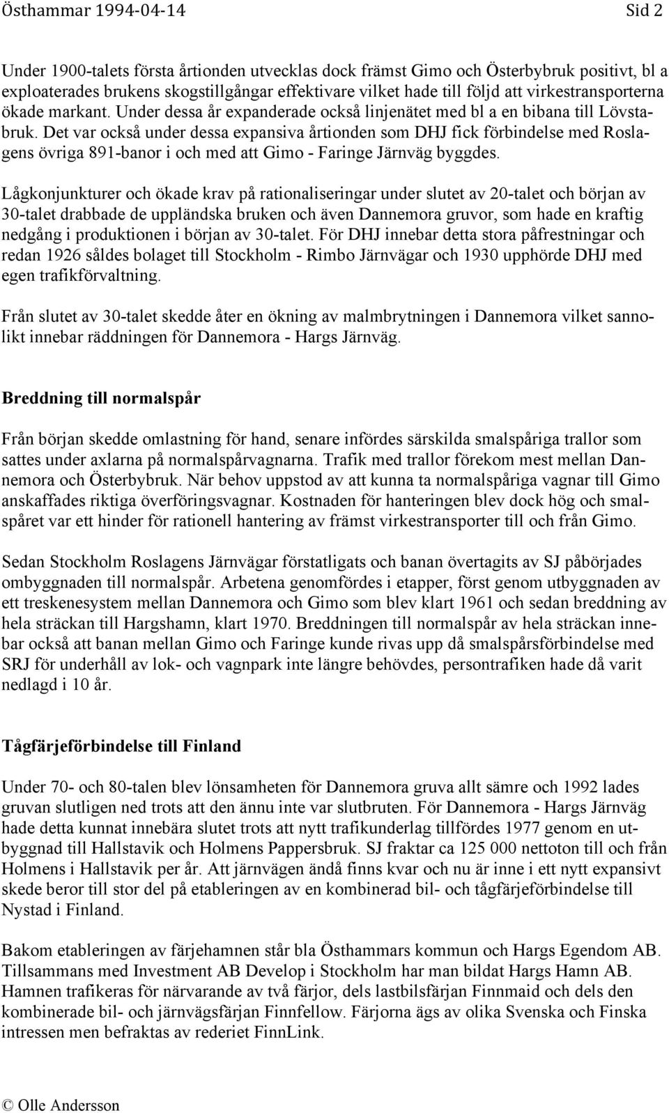 Det var också under dessa expansiva årtionden som DHJ fick förbindelse med Roslagens övriga 891-banor i och med att Gimo - Faringe Järnväg byggdes.