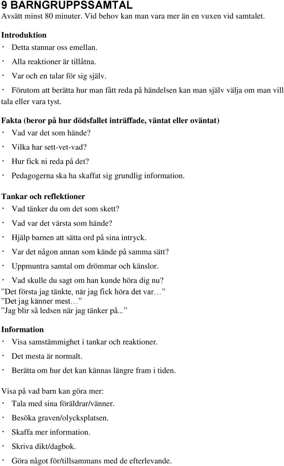 Vilka har sett-vet-vad? Hur fick ni reda på det? Pedagogerna ska ha skaffat sig grundlig information. Tankar och reflektioner Vad tänker du om det som skett? Vad var det värsta som hände?