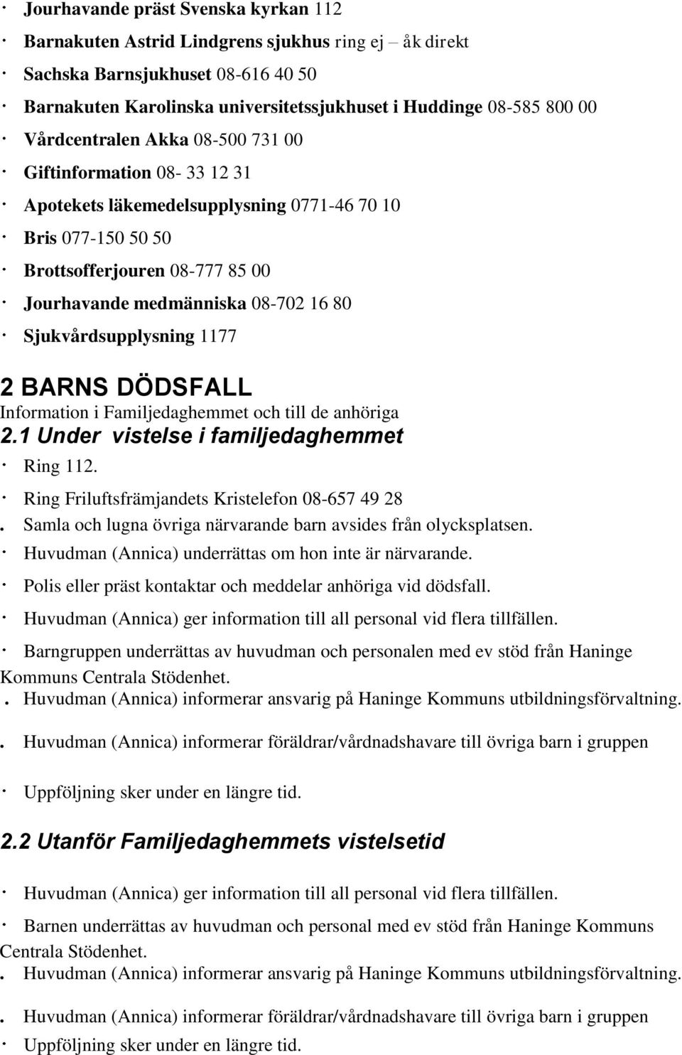 Sjukvårdsupplysning 1177 2 BARNS DÖDSFALL Information i Familjedaghemmet och till de anhöriga 2.1 Under vistelse i familjedaghemmet Ring 112. Ring Friluftsfrämjandets Kristelefon 08-657 49 28.