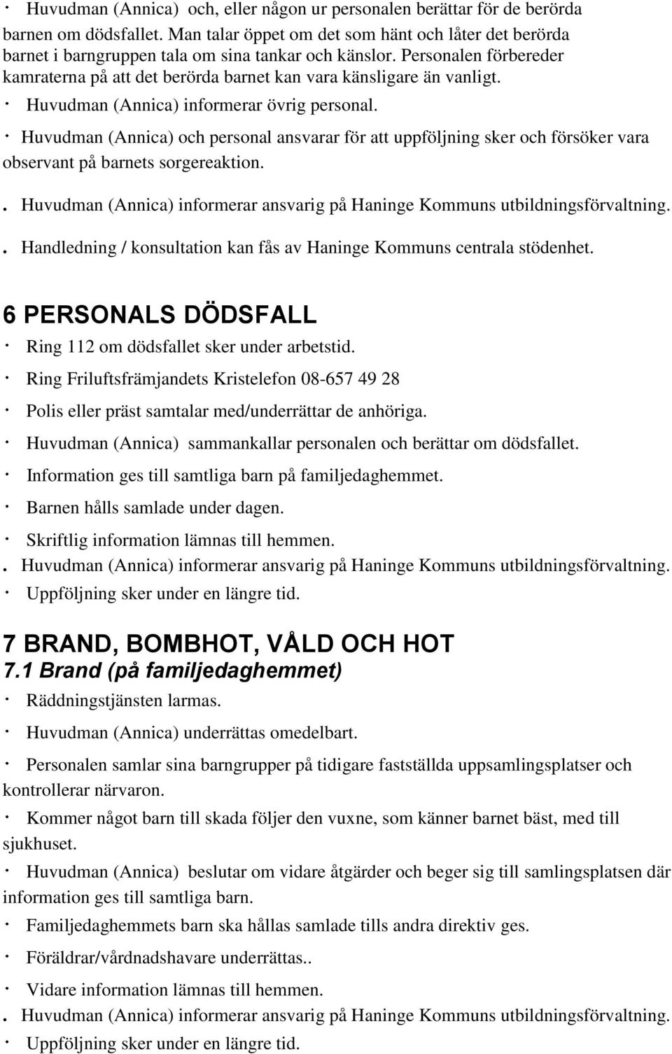 Huvudman (Annica) informerar övrig personal. Huvudman (Annica) och personal ansvarar för att uppföljning sker och försöker vara observant på barnets sorgereaktion.