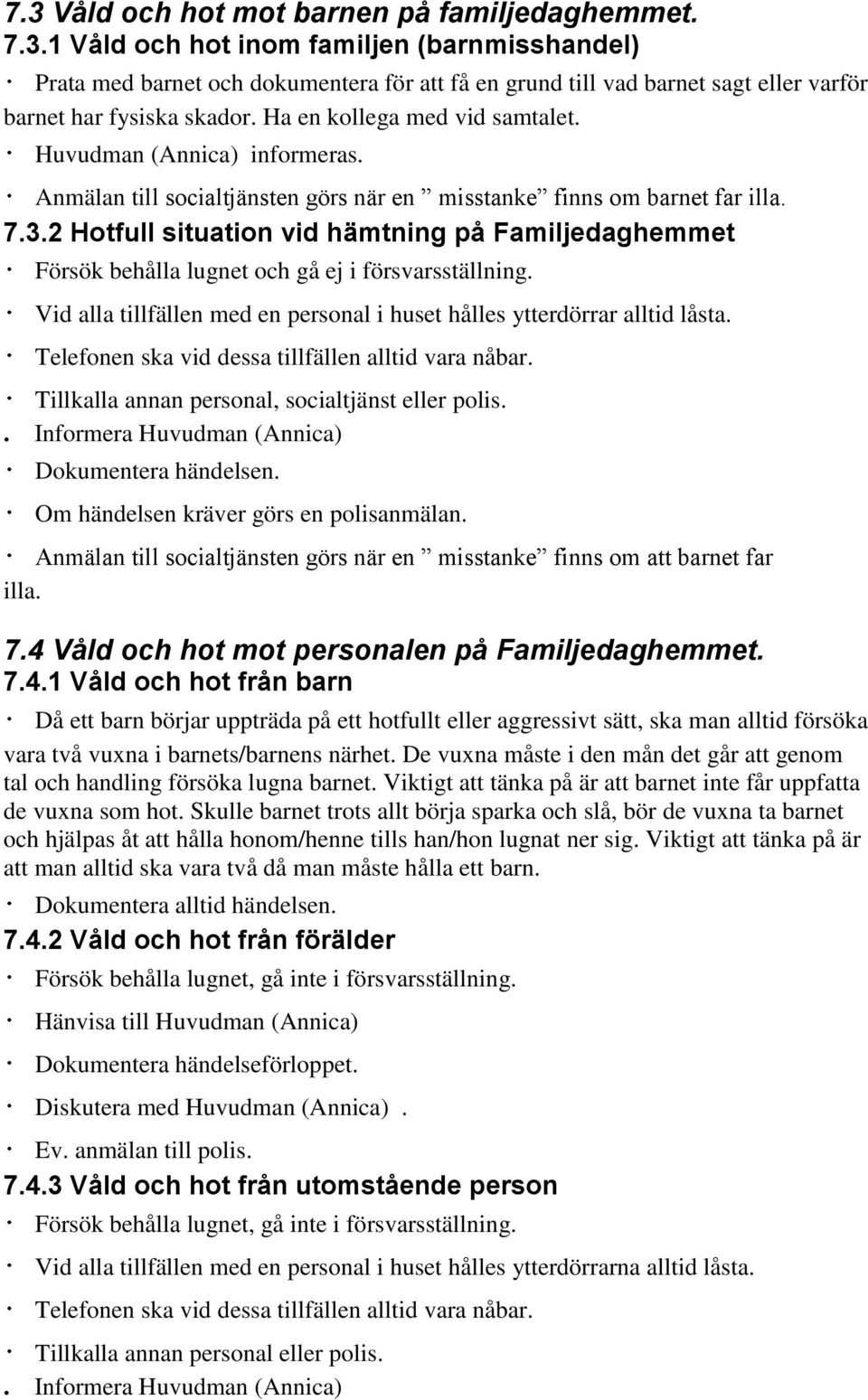 2 Hotfull situation vid hämtning på Familjedaghemmet Försök behålla lugnet och gå ej i försvarsställning. Vid alla tillfällen med en personal i huset hålles ytterdörrar alltid låsta.