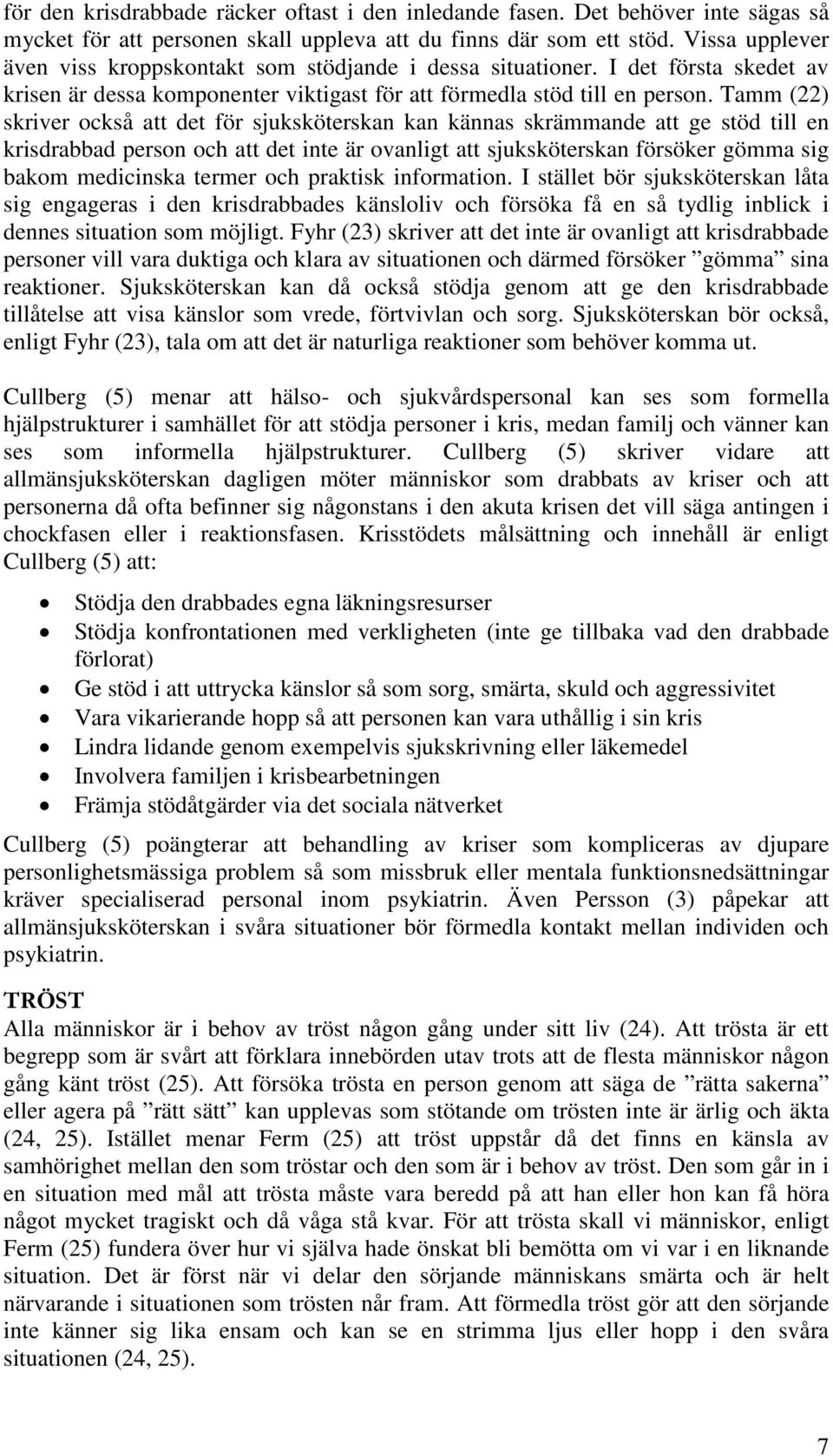 Tamm (22) skriver också att det för sjuksköterskan kan kännas skrämmande att ge stöd till en krisdrabbad person och att det inte är ovanligt att sjuksköterskan försöker gömma sig bakom medicinska