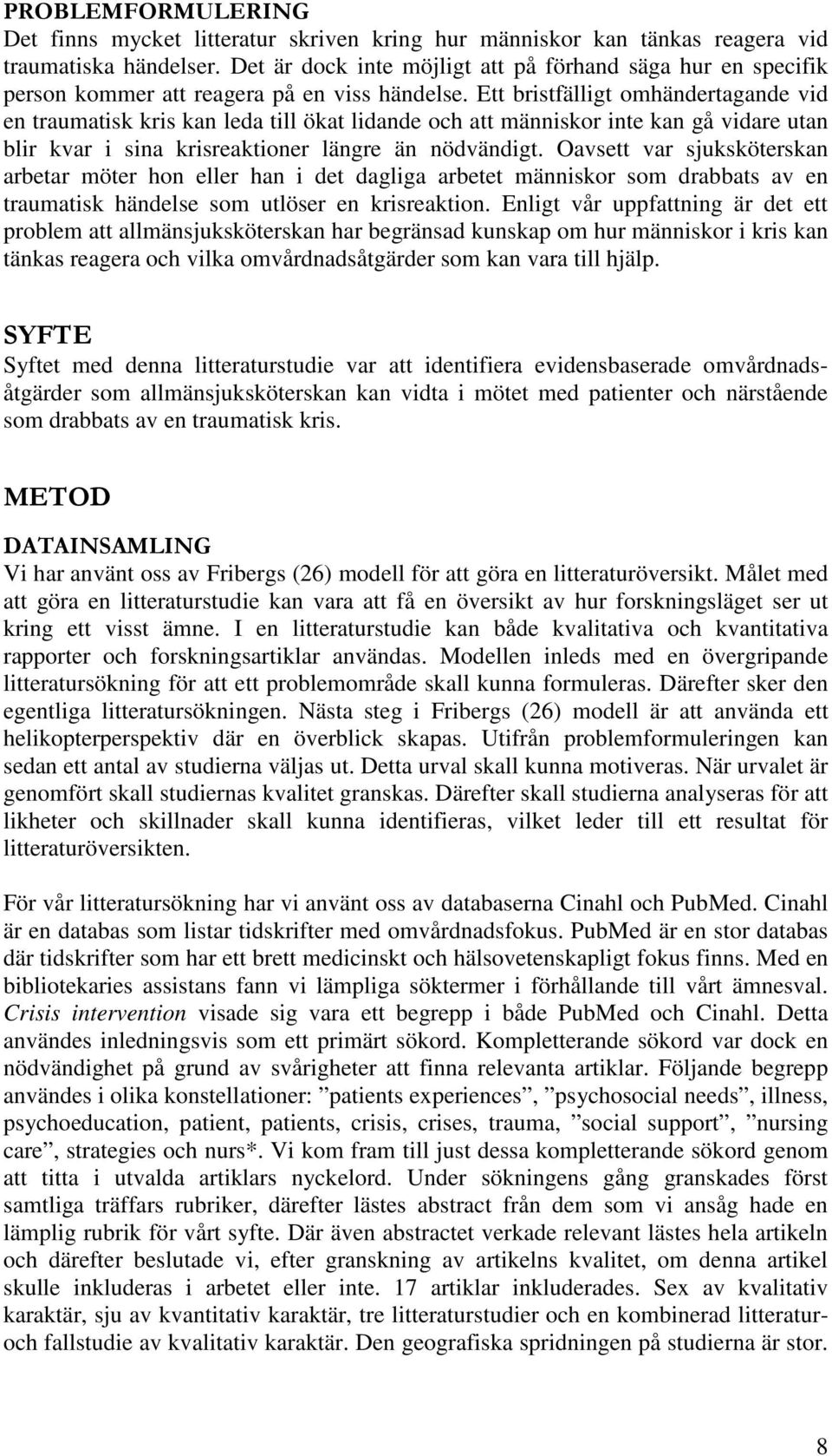 Ett bristfälligt omhändertagande vid en traumatisk kris kan leda till ökat lidande och att människor inte kan gå vidare utan blir kvar i sina krisreaktioner längre än nödvändigt.