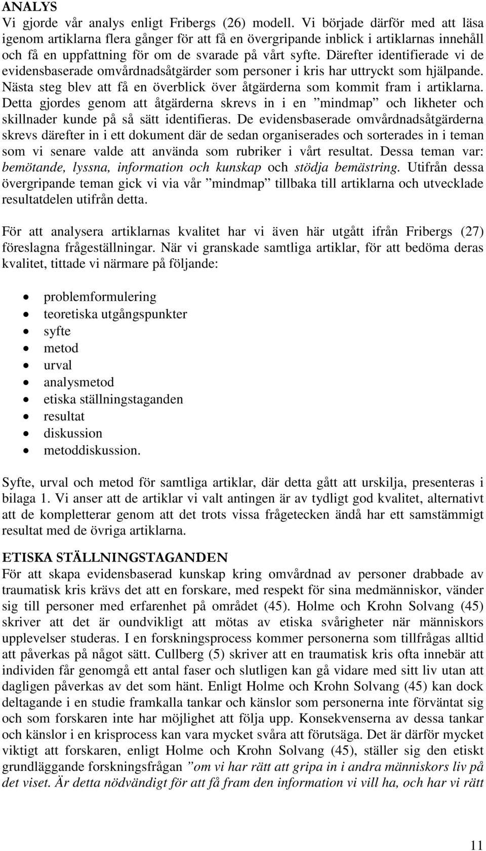 Därefter identifierade vi de evidensbaserade omvårdnadsåtgärder som personer i kris har uttryckt som hjälpande. Nästa steg blev att få en överblick över åtgärderna som kommit fram i artiklarna.