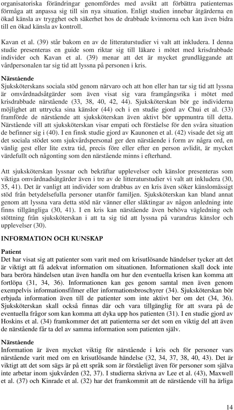 (39) står bakom en av de litteraturstudier vi valt att inkludera. I denna studie presenteras en guide som riktar sig till läkare i mötet med krisdrabbade individer och Kavan et al.