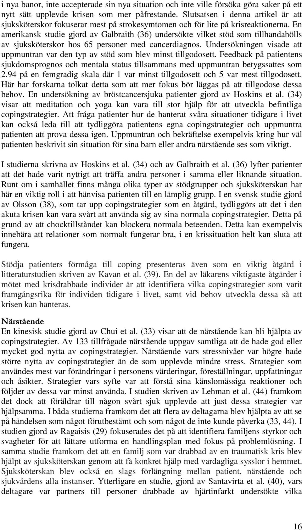 En amerikansk studie gjord av Galbraith (36) undersökte vilket stöd som tillhandahölls av sjuksköterskor hos 65 personer med cancerdiagnos.