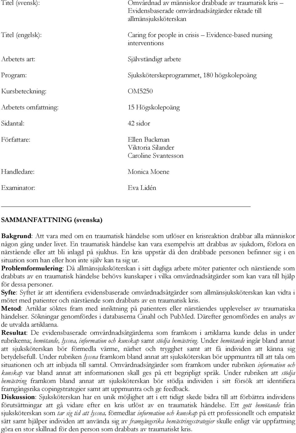 OM5250 15 Högskolepoäng 42 sidor Ellen Backman Viktoria Silander Caroline Svantesson Monica Moene Eva Lidén SAMMANFATTNING (svenska) Bakgrund: Att vara med om en traumatisk händelse som utlöser en