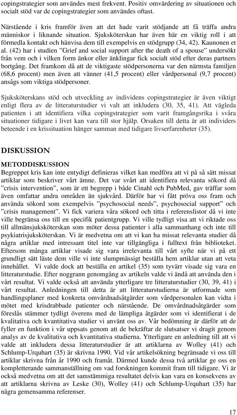 Sjuksköterskan har även här en viktig roll i att förmedla kontakt och hänvisa dem till exempelvis en stödgrupp (34, 42). Kaunonen et al.