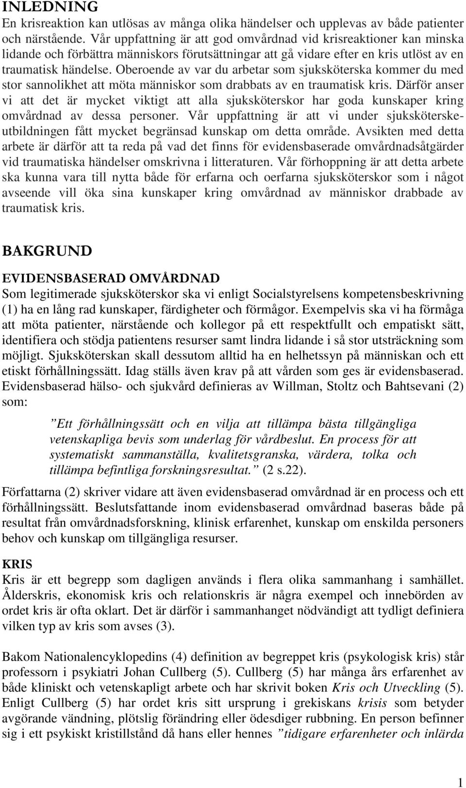 Oberoende av var du arbetar som sjuksköterska kommer du med stor sannolikhet att möta människor som drabbats av en traumatisk kris.