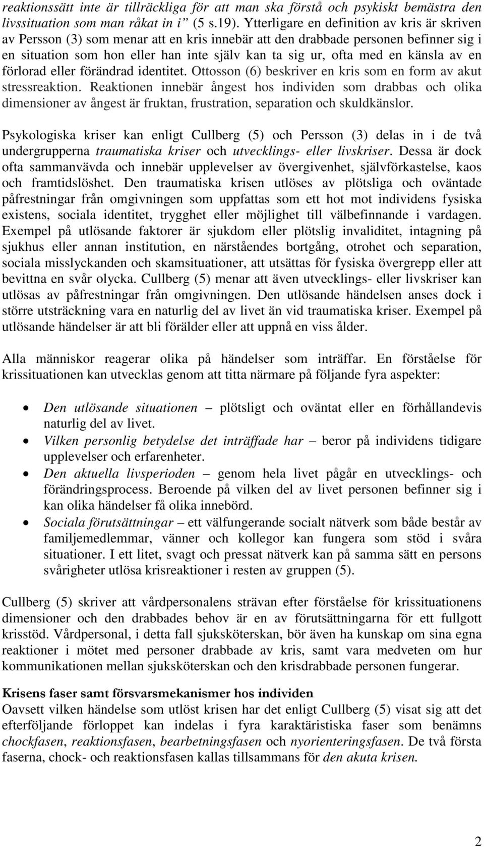 känsla av en förlorad eller förändrad identitet. Ottosson (6) beskriver en kris som en form av akut stressreaktion.
