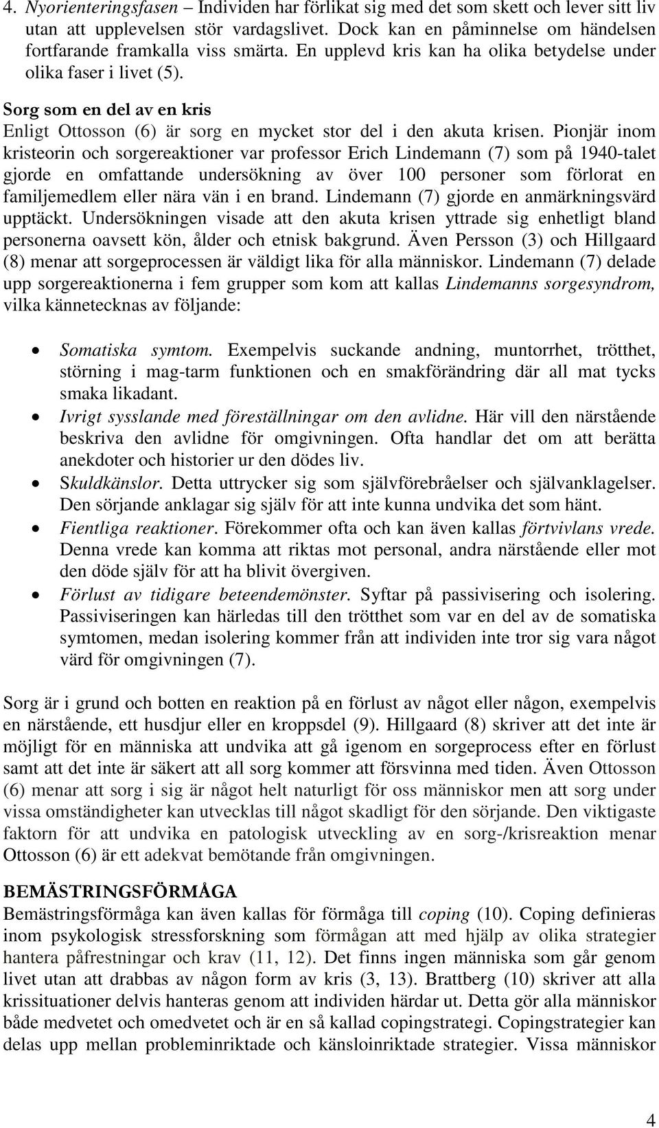 Pionjär inom kristeorin och sorgereaktioner var professor Erich Lindemann (7) som på 1940-talet gjorde en omfattande undersökning av över 100 personer som förlorat en familjemedlem eller nära vän i