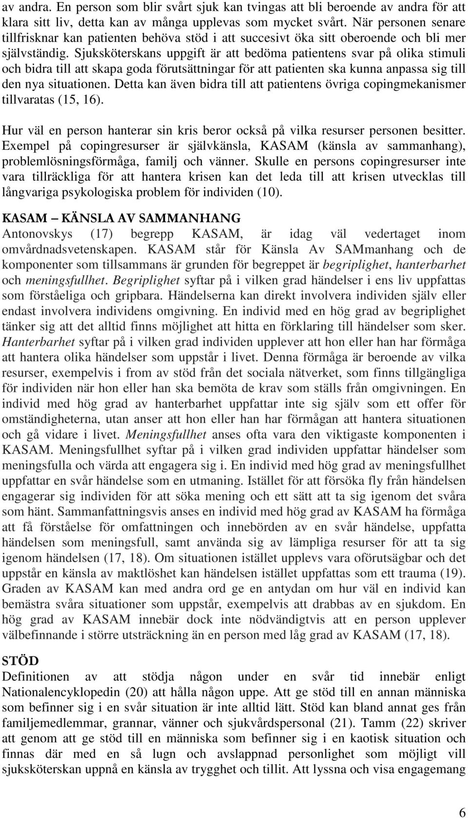 Sjuksköterskans uppgift är att bedöma patientens svar på olika stimuli och bidra till att skapa goda förutsättningar för att patienten ska kunna anpassa sig till den nya situationen.