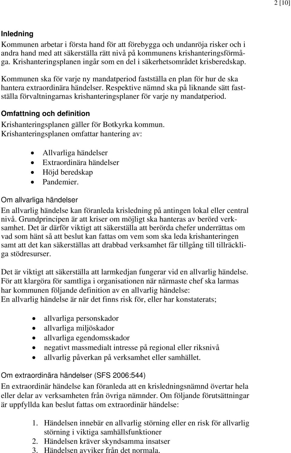 Respektive nämnd ska på liknande sätt fastställa förvaltningarnas krishanteringsplaner för varje ny mandatperiod. Omfattning och definition Krishanteringsplanen gäller för Botkyrka kommun.