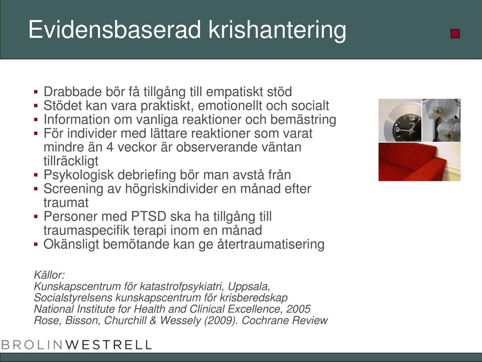 efter traumat Personer med PTSD ska ha tillgång till traumaspecifik terapi inom en månad Okänsligt bemötande kan ge återtraumatisering Källor: Kunskapscentrum för