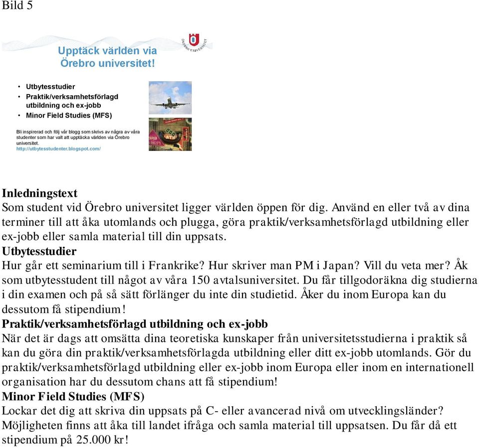 via Örebro universitet. http://utbytesstudenter.blogspot.com/ Inledningstext Som student vid Örebro universitet ligger världen öppen för dig.