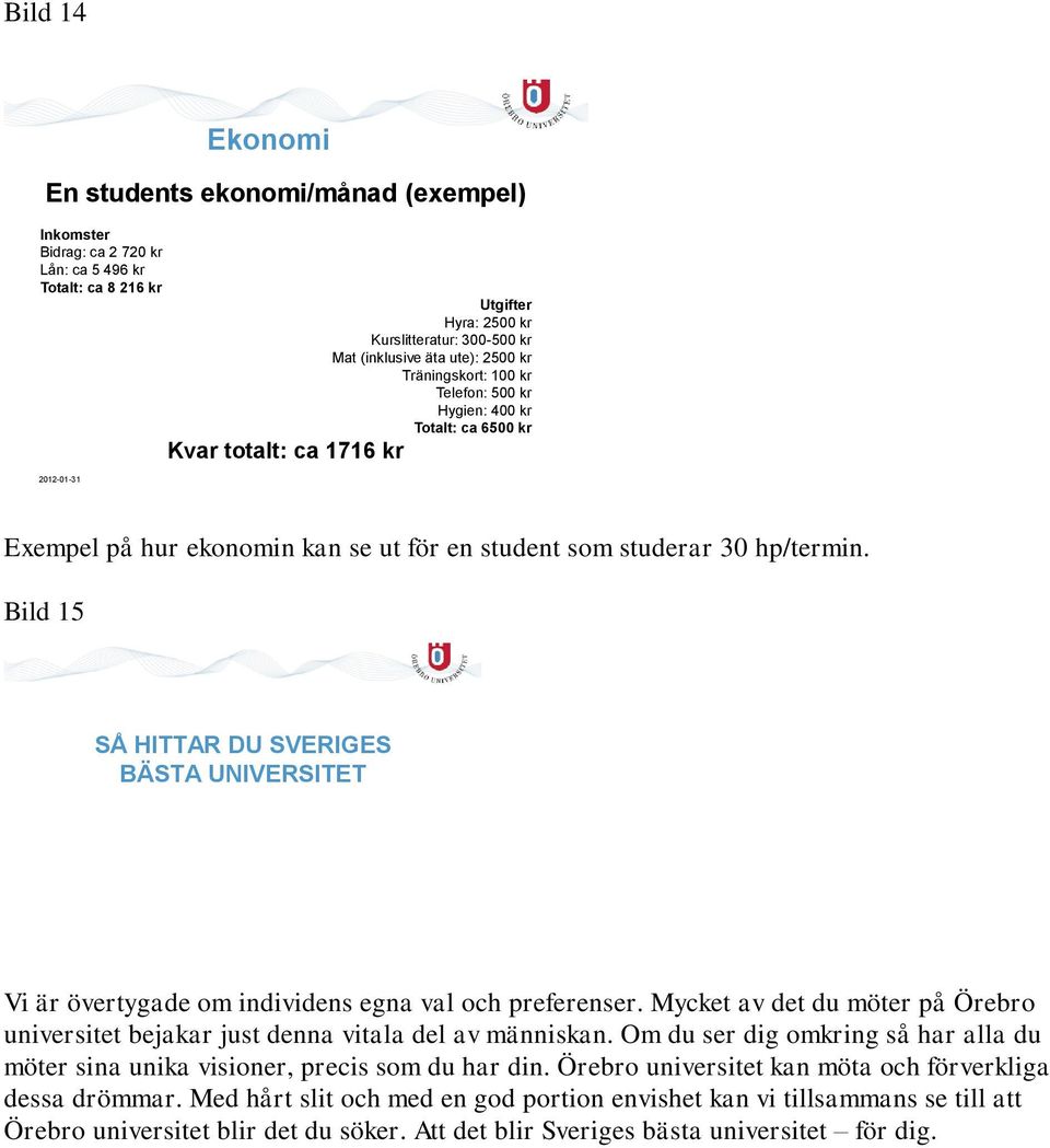 Bild 15 SÅ HITTAR DU SVERIGES BÄSTA UNIVERSITET Vi är övertygade om individens egna val och preferenser. Mycket av det du möter på Örebro universitet bejakar just denna vitala del av människan.