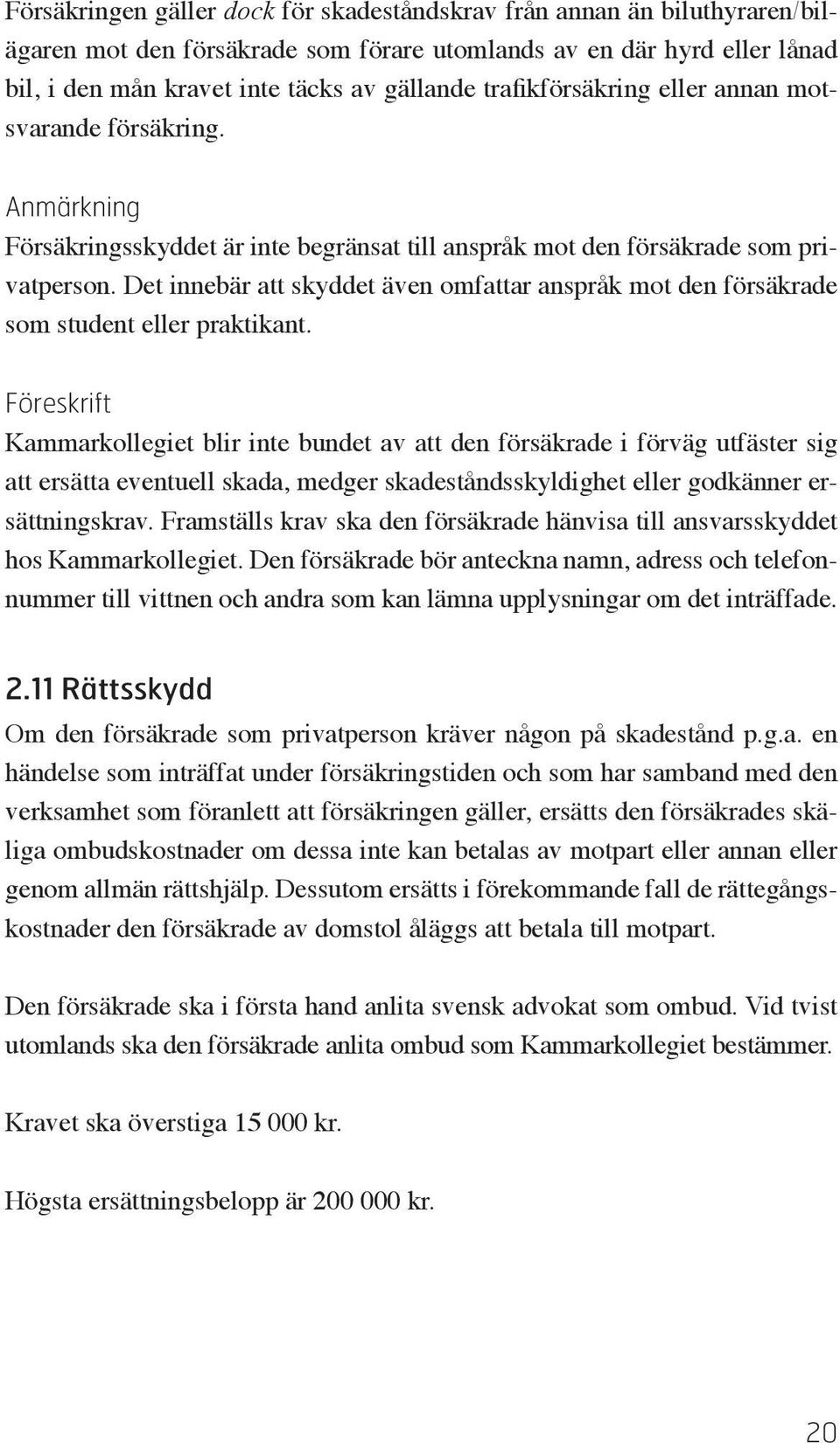 Det innebär att skyddet även omfattar anspråk mot den försäkrade som student eller praktikant.