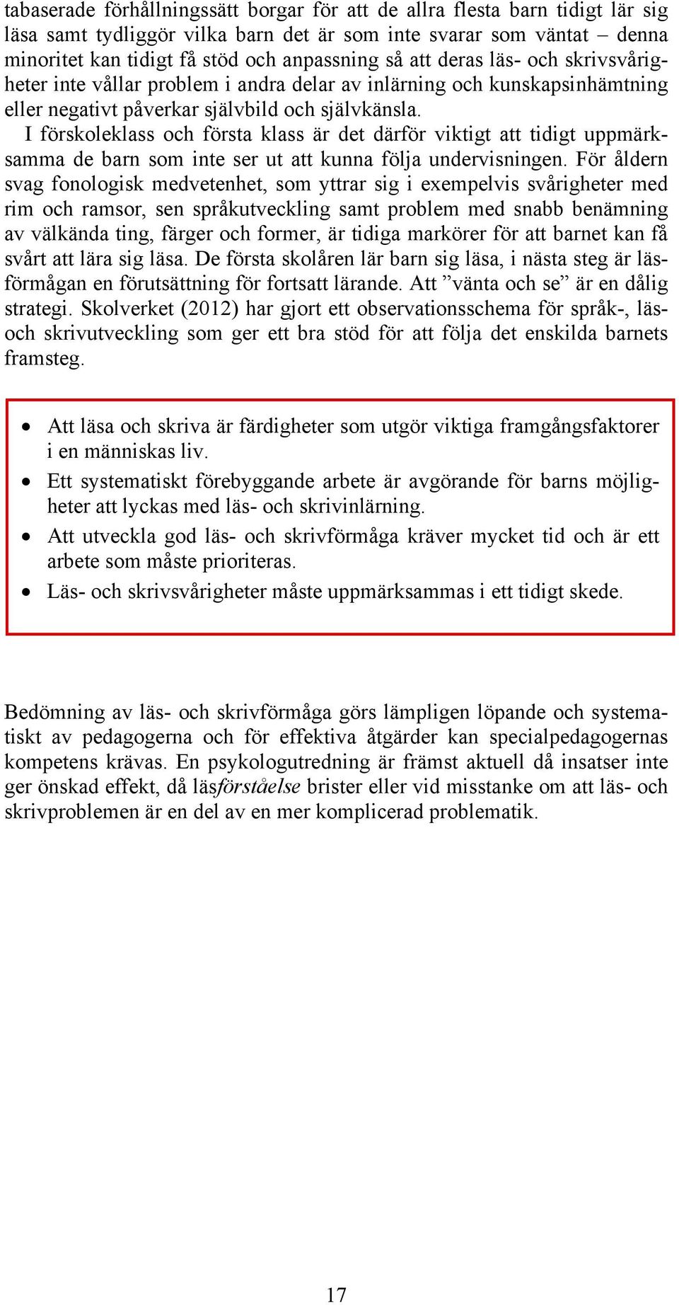 I förskoleklass och första klass är det därför viktigt att tidigt uppmärksamma de barn som inte ser ut att kunna följa undervisningen.