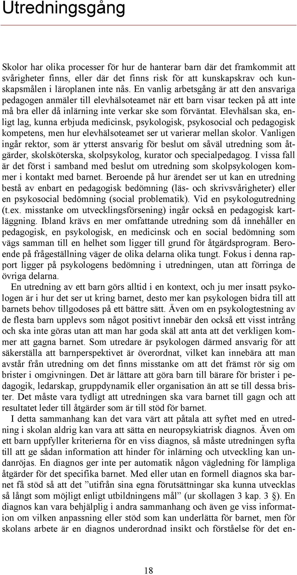 Elevhälsan ska, enligt lag, kunna erbjuda medicinsk, psykologisk, psykosocial och pedagogisk kompetens, men hur elevhälsoteamet ser ut varierar mellan skolor.