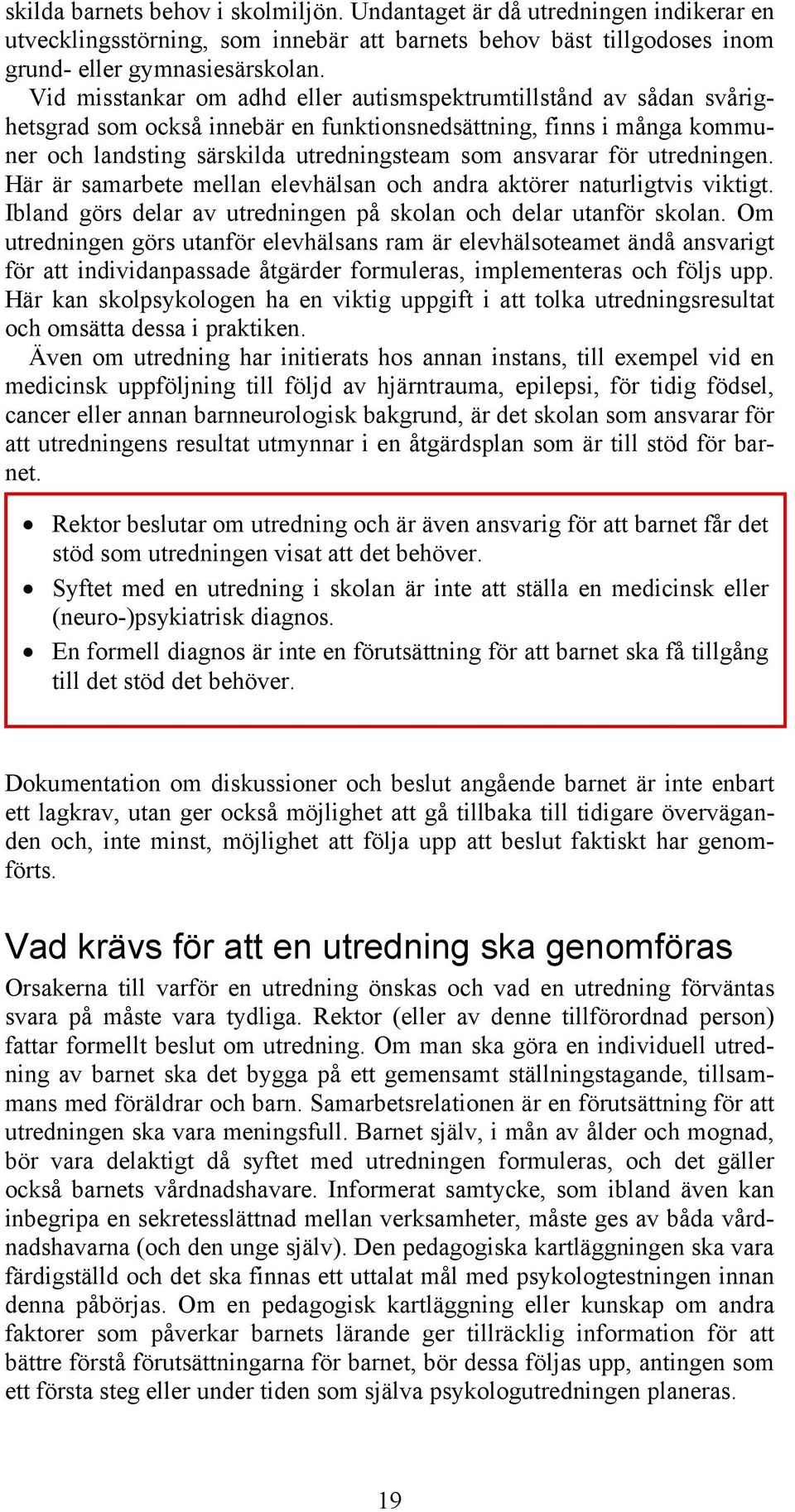 utredningen. Här är samarbete mellan elevhälsan och andra aktörer naturligtvis viktigt. Ibland görs delar av utredningen på skolan och delar utanför skolan.