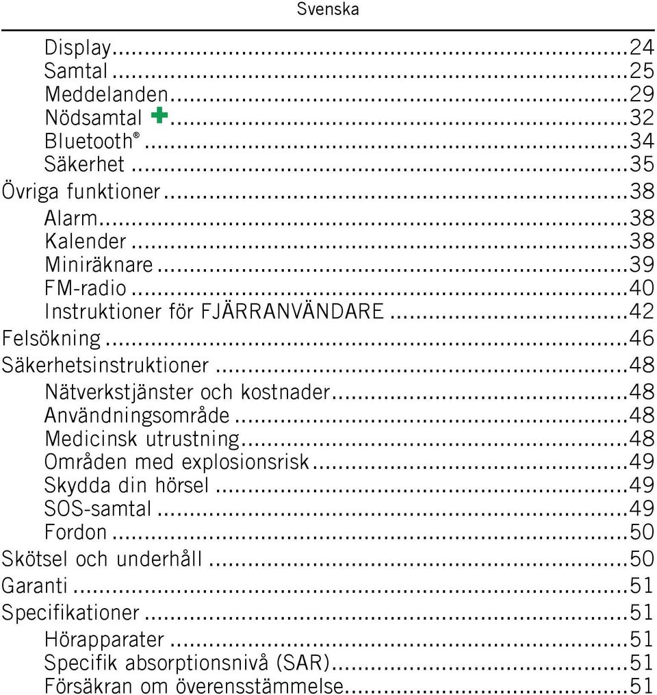 ..48 Nätverkstjänster och kostnader...48 Användningsområde...48 Medicinsk utrustning...48 Områden med explosionsrisk...49 Skydda din hörsel.
