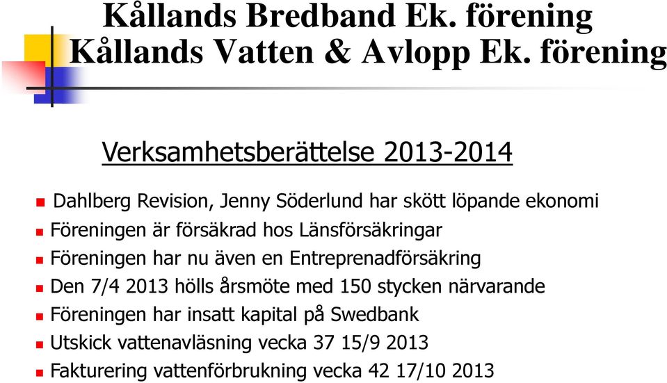 Föreningen är försäkrad hos Länsförsäkringar Föreningen har nu även en Entreprenadförsäkring Den 7/4 2013